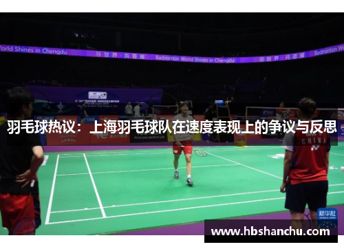 羽毛球热议：上海羽毛球队在速度表现上的争议与反思
