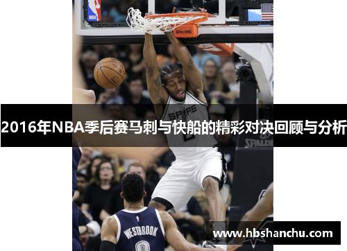 2016年NBA季后赛马刺与快船的精彩对决回顾与分析
