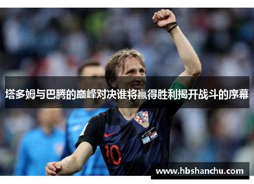 塔多姆与巴腾的巅峰对决谁将赢得胜利揭开战斗的序幕