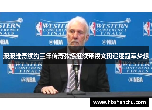 波波维奇续约三年传奇教练继续带领文班追逐冠军梦想